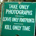 Take only photographs, leave only footprints, kill only time